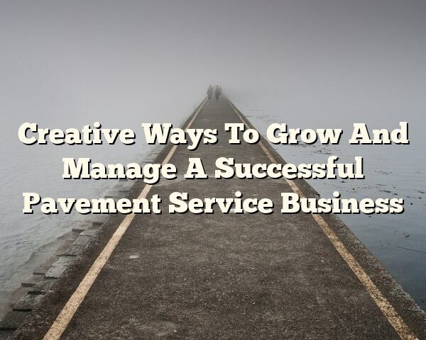 Creative Ways To Grow And Manage A Successful Pavement Service Business