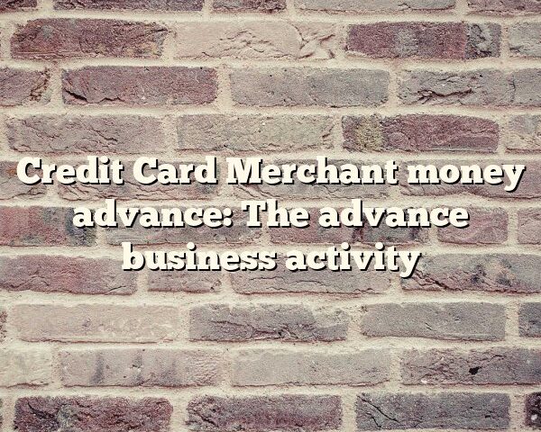 Credit Card Merchant money advance: The advance business activity