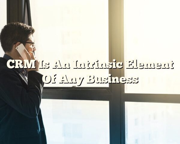 CRM Is An Intrinsic Element Of Any Business