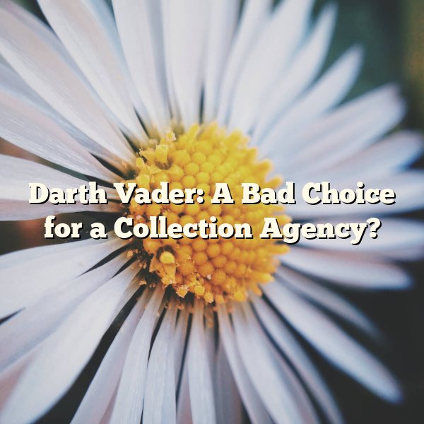 Darth Vader: A Bad Choice for a Collection Agency?