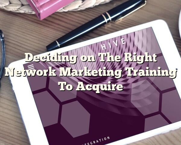 Deciding on The Right Network Marketing Training To Acquire