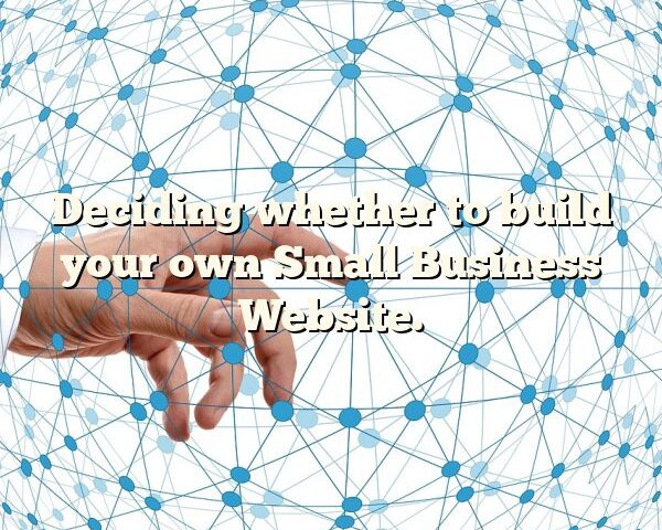 Deciding whether to build your own Small Business Website.