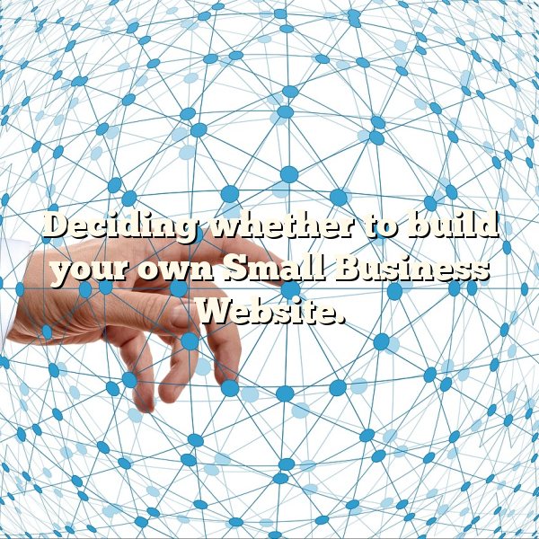 Deciding whether to build your own Small Business Website.