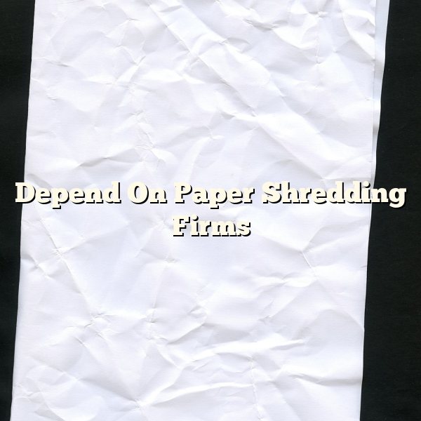 Depend On Paper Shredding Firms