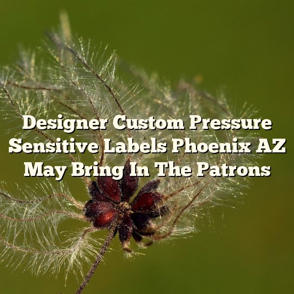 Designer Custom Pressure Sensitive Labels Phoenix AZ May Bring In The Patrons