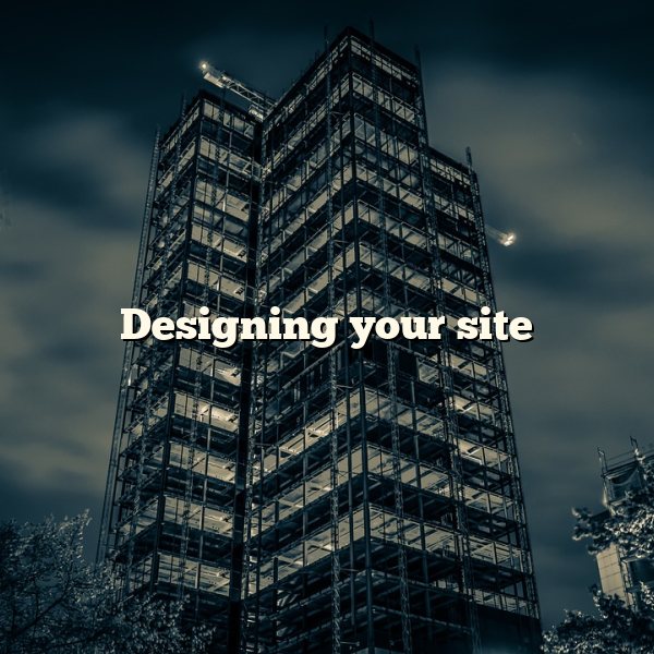 Designing your site