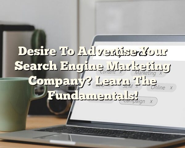 Desire To Advertise Your Search Engine Marketing Company? Learn The Fundamentals!