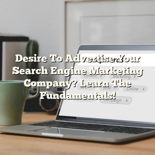 Desire To Advertise Your Search Engine Marketing Company? Learn The Fundamentals!