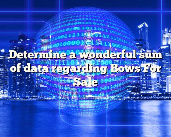 Determine a wonderful sum of data regarding Bows For Sale