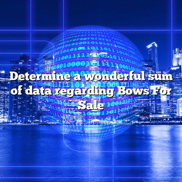 Determine a wonderful sum of data regarding Bows For Sale