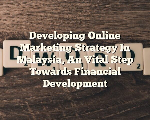 Developing Online Marketing Strategy In Malaysia, An Vital Step Towards Financial Development