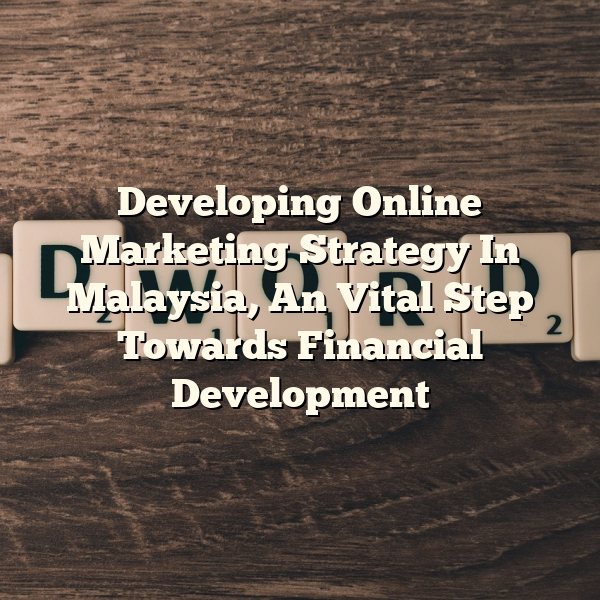 Developing Online Marketing Strategy In Malaysia, An Vital Step Towards Financial Development