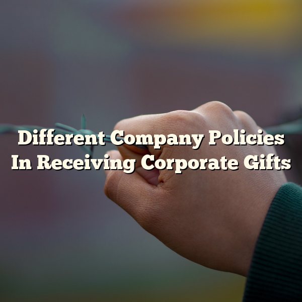 Different Company Policies In Receiving Corporate Gifts