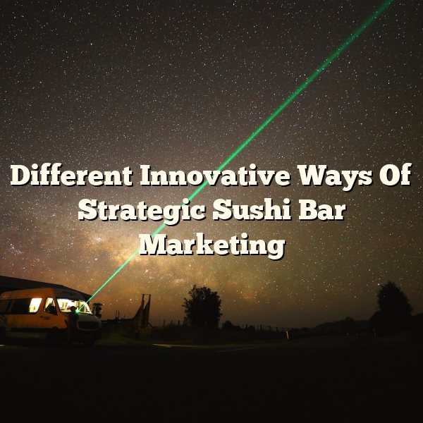 Different Innovative Ways Of Strategic Sushi Bar Marketing