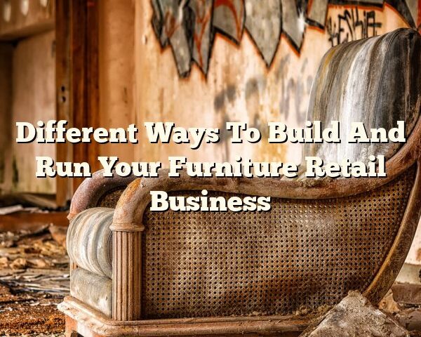 Different Ways To Build And Run Your Furniture Retail Business