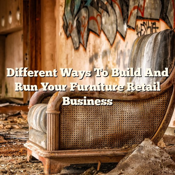 Different Ways To Build And Run Your Furniture Retail Business