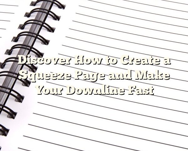 Discover How to Create a Squeeze Page and Make Your Downline Fast