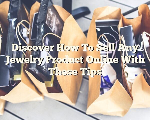 Discover How To Sell Any Jewelry Product Online With These Tips