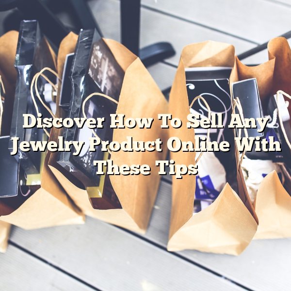 Discover How To Sell Any Jewelry Product Online With These Tips