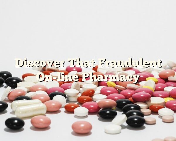 Discover That Fraudulent On-line Pharmacy