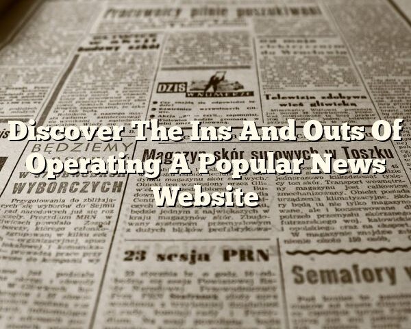 Discover The Ins And Outs Of Operating A Popular News Website