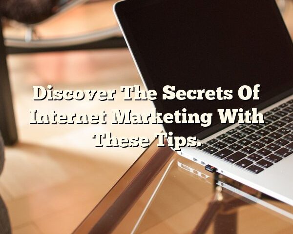 Discover The Secrets Of Internet Marketing With These Tips.