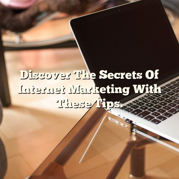 Discover The Secrets Of Internet Marketing With These Tips.