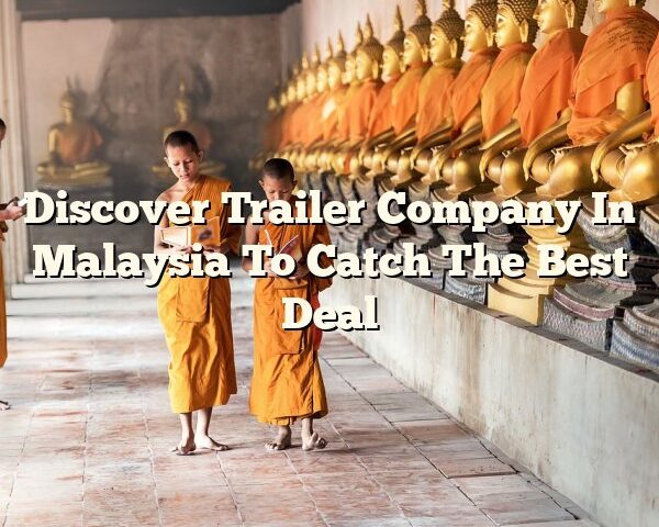 Discover Trailer Company In Malaysia To Catch The Best Deal