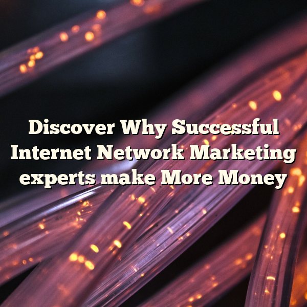 Discover Why Successful Internet Network Marketing experts make More Money