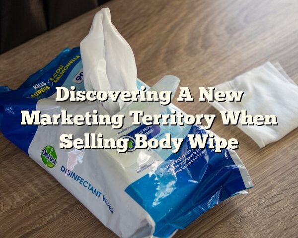 Discovering A New Marketing Territory When Selling Body Wipe