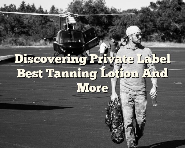 Discovering Private Label Best Tanning Lotion And More