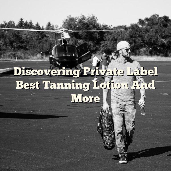 Discovering Private Label Best Tanning Lotion And More