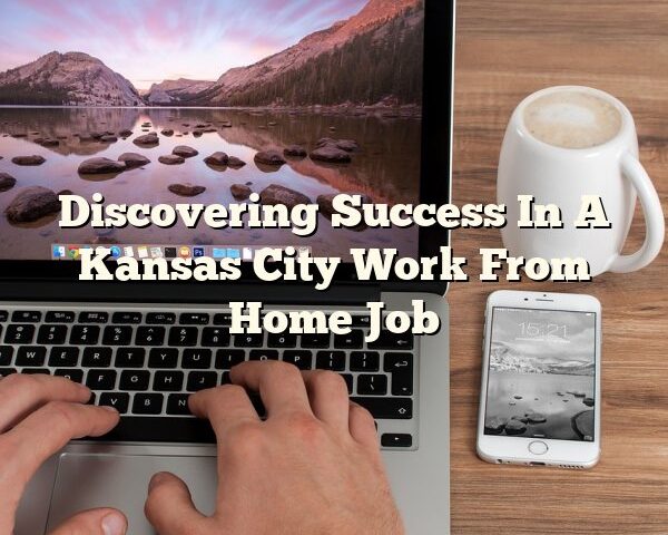 Discovering Success In A Kansas City Work From Home Job