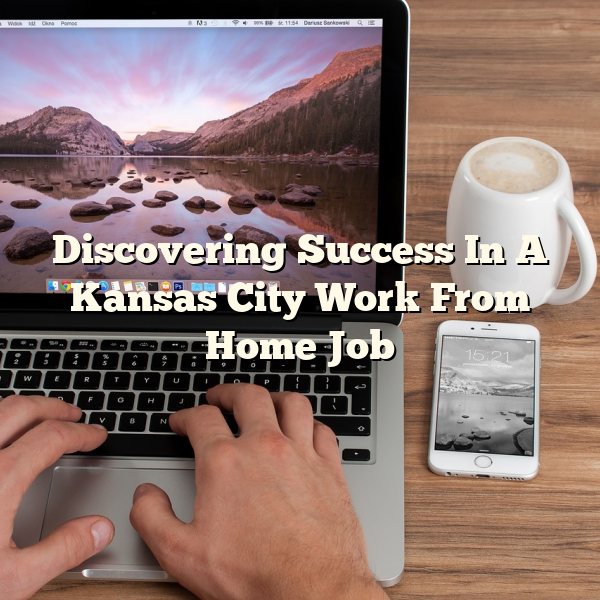 Discovering Success In A Kansas City Work From Home Job