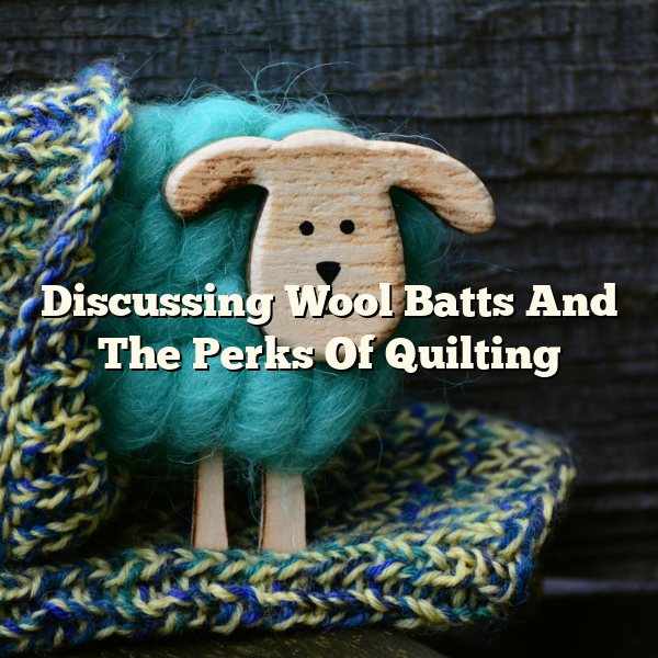 Discussing Wool Batts And The Perks Of Quilting