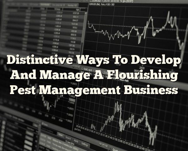 Distinctive Ways To Develop And Manage A Flourishing Pest Management Business