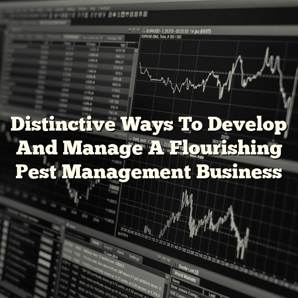 Distinctive Ways To Develop And Manage A Flourishing Pest Management Business