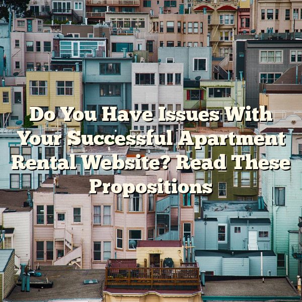 Do You Have Issues With Your Successful Apartment Rental Website? Read These Propositions