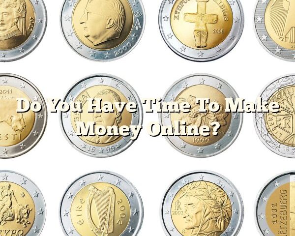 Do You Have Time To Make Money Online?