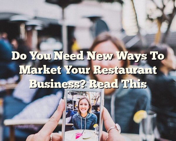 Do You Need New Ways To Market Your Restaurant Business? Read This