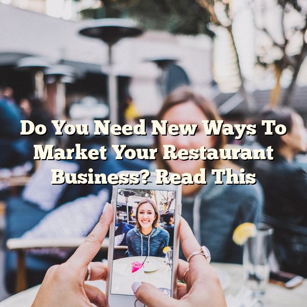 Do You Need New Ways To Market Your Restaurant Business? Read This