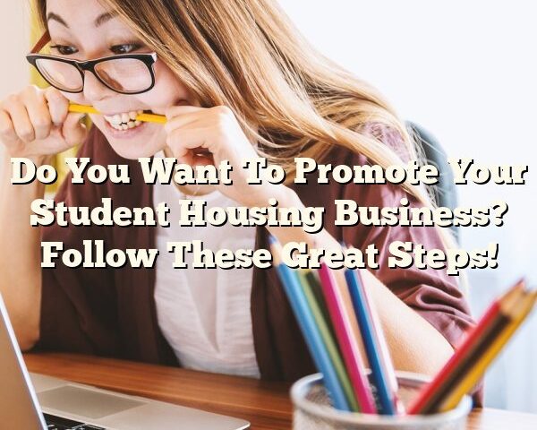 Do You Want To Promote Your Student Housing Business? Follow These Great Steps!