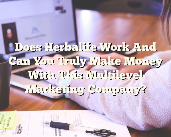 Does Herbalife Work And Can You Truly Make Money With This Multilevel Marketing Company?