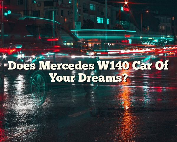 Does Mercedes W140 Car Of Your Dreams?