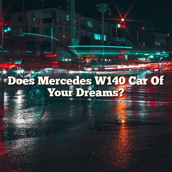 Does Mercedes W140 Car Of Your Dreams?