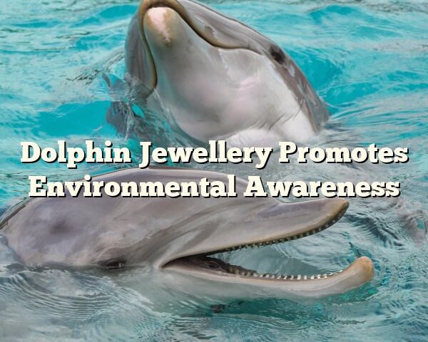 Dolphin Jewellery Promotes Environmental Awareness