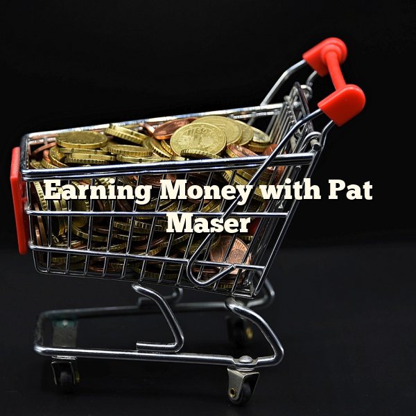 Earning Money with Pat Maser