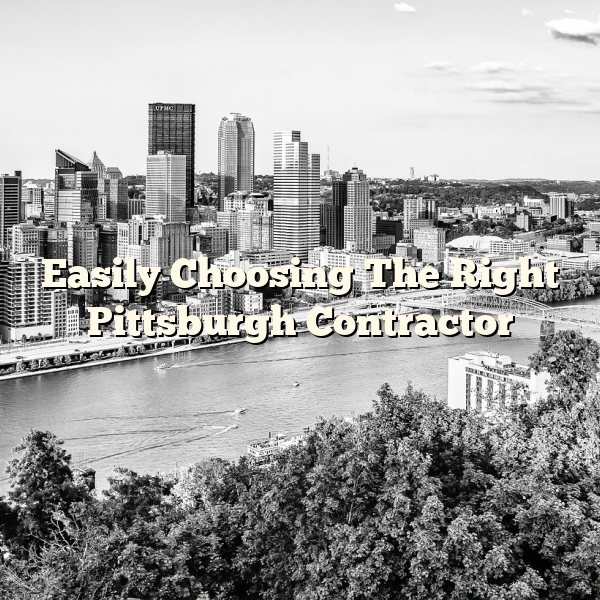 Easily Choosing The Right Pittsburgh Contractor