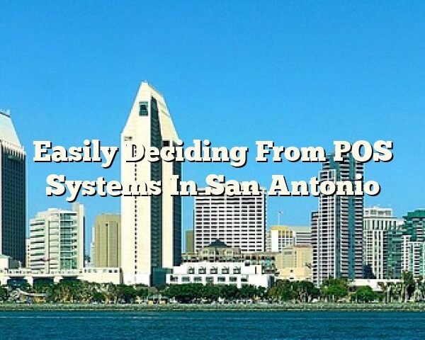 Easily Deciding From POS Systems In San Antonio