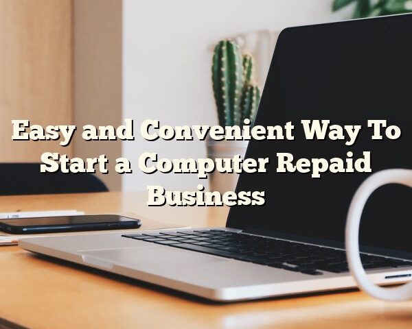 Easy and Convenient Way To Start a Computer Repaid Business